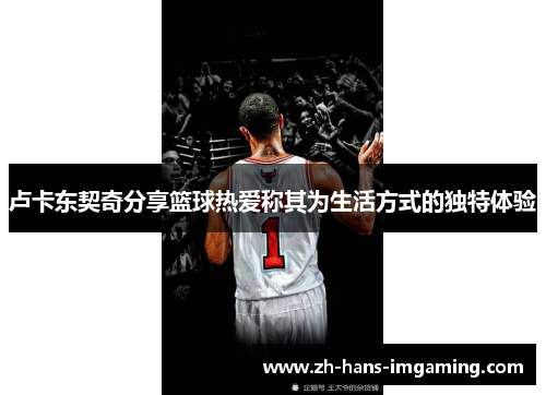 卢卡东契奇分享篮球热爱称其为生活方式的独特体验