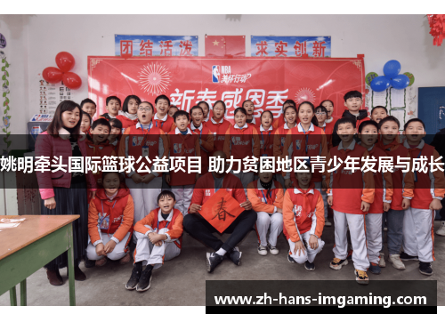 姚明牵头国际篮球公益项目 助力贫困地区青少年发展与成长